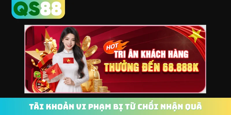 Khuyến mãi QS88 4 Tài khoản vi phạm bị từ chối nhận quà